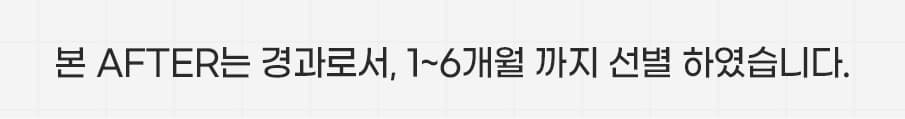 본 AFTER는 경과로서,1~6개월 까지 선별 하였습니다.
